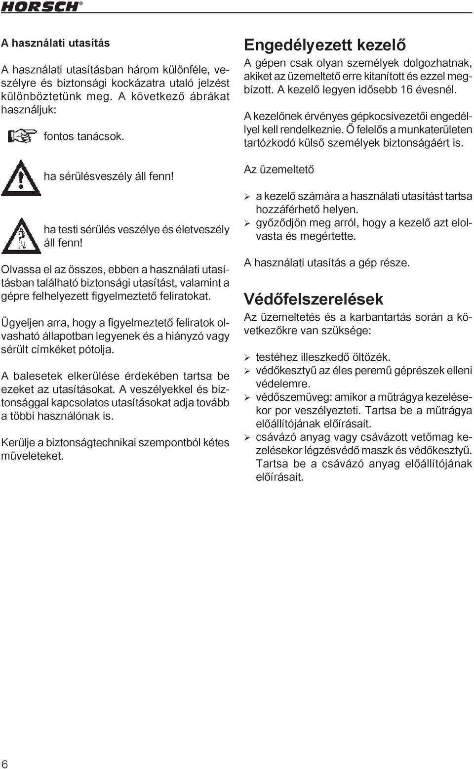 Olvassa el az összes, ebben a használati utasításban található biztonsági utasítást, valamint a gépre felhelyezett figyelmeztető feliratokat.