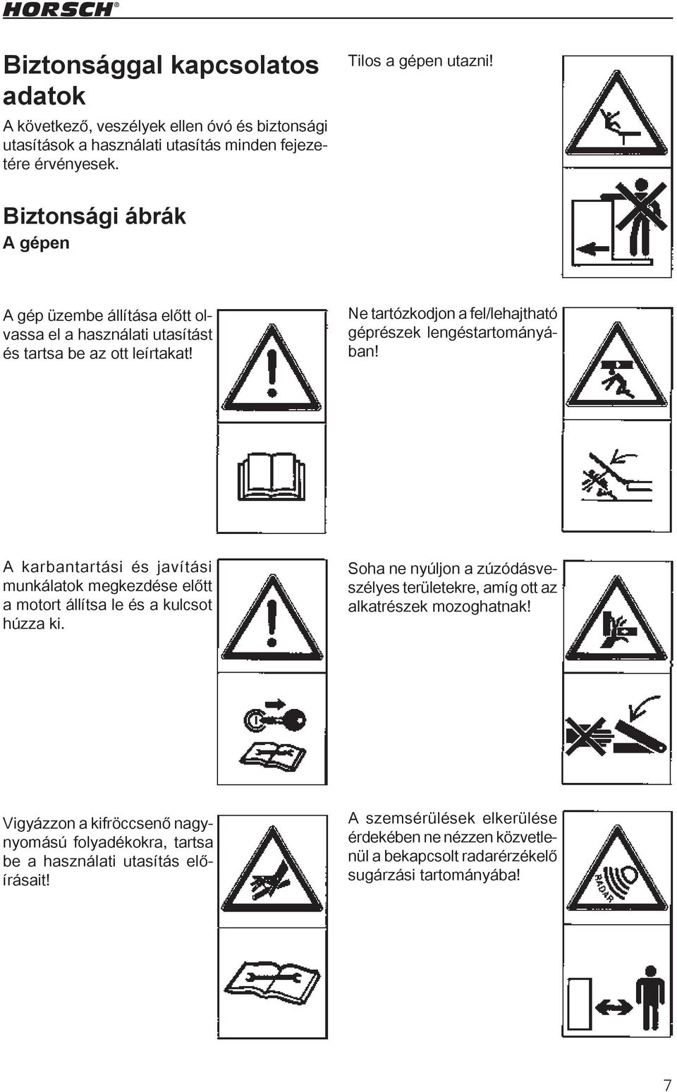 A karbantartási és javítási munkálatok megkezdése előtt a motort állítsa le és a kulcsot húzza ki. Soha ne nyúljon a zúzódásveszélyes területekre, amíg ott az alkatrészek mozoghatnak!