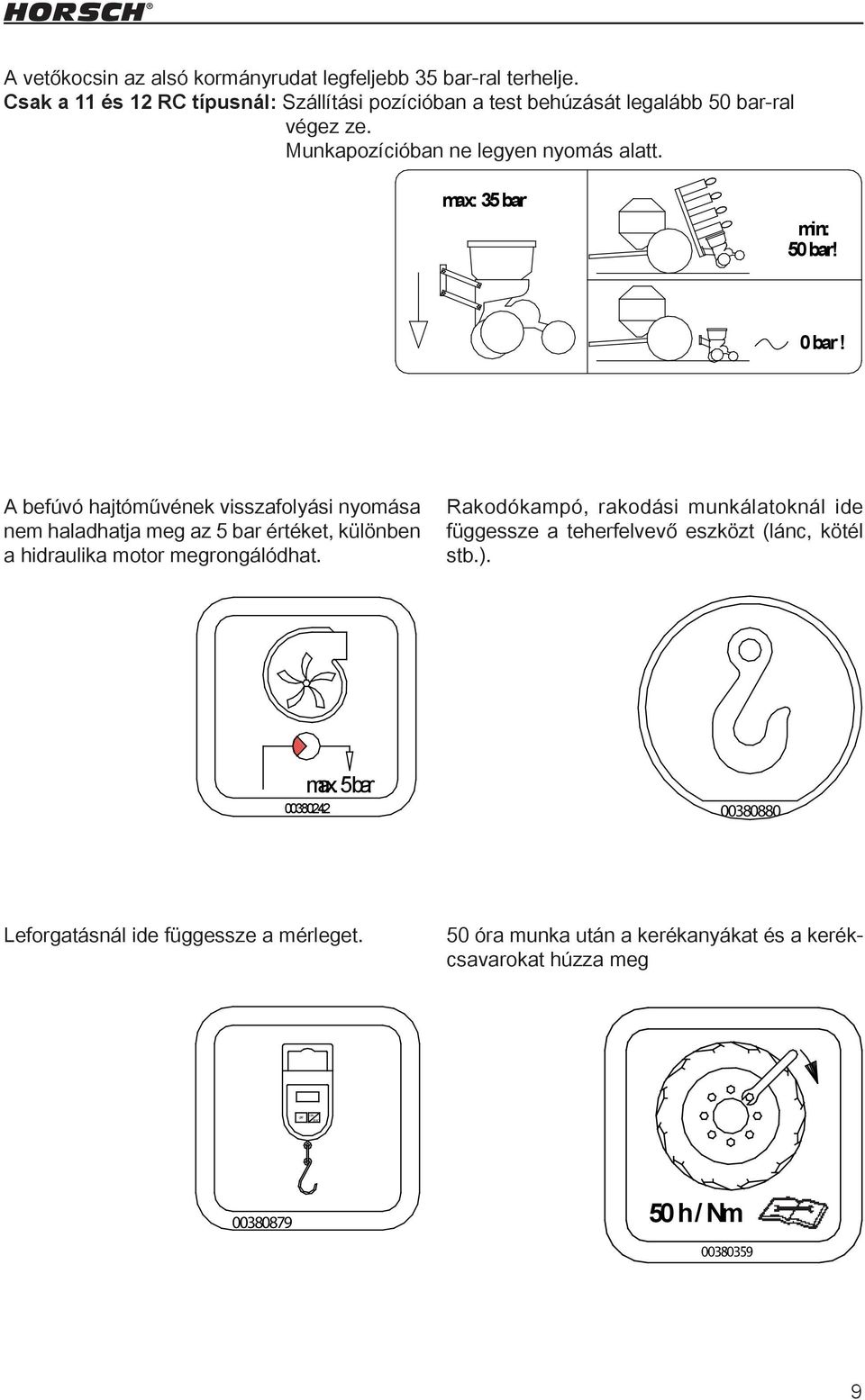 A befúvó hajtóművének visszafolyási nyomása nem haladhatja meg az 5 bar értéket, különben Maschine Zeichnung a hidraulika motor megrongálódhat.