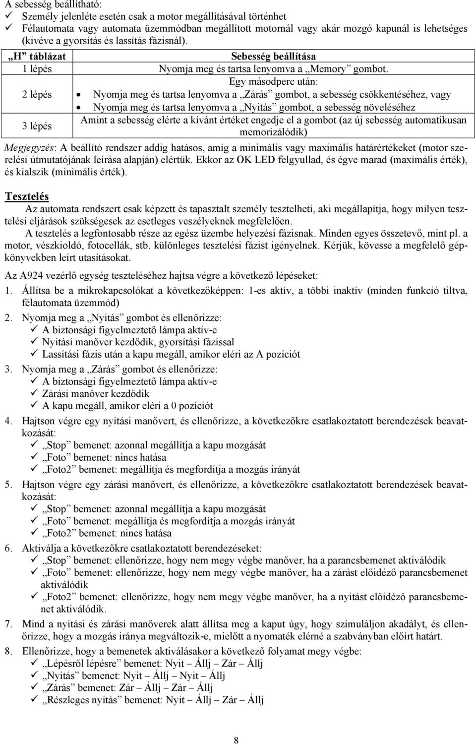 Egy másodperc után: 2 lépés Nyomja meg és tartsa lenyomva a Zárás gombot, a sebesség csökkentéséhez, vagy Nyomja meg és tartsa lenyomva a Nyitás gombot, a sebesség növeléséhez 3 lépés Amint a