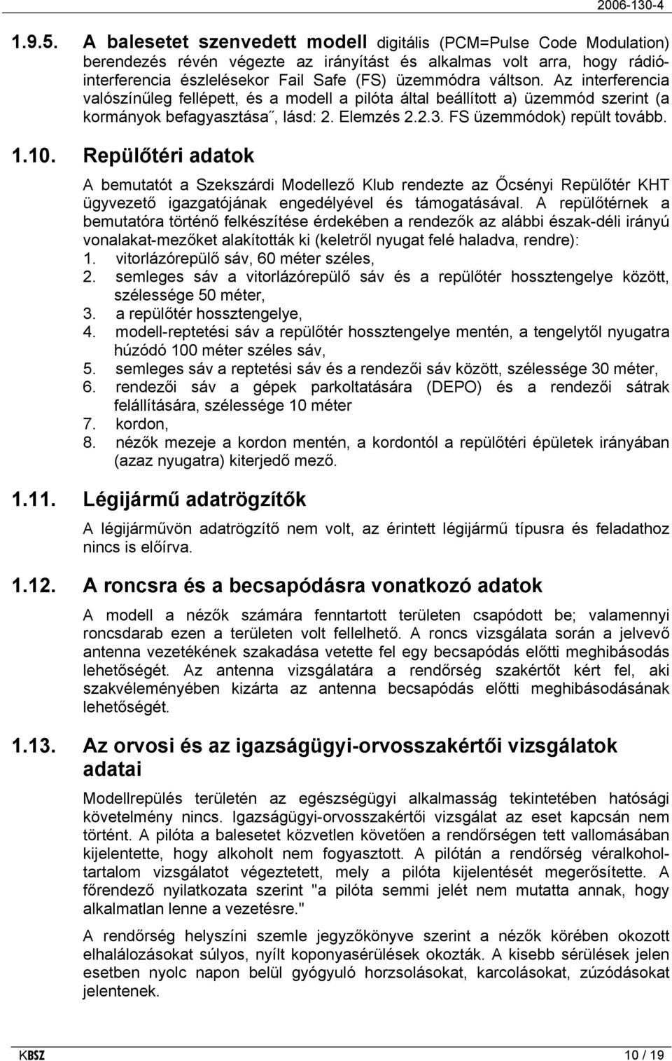 Az interferencia valószínűleg fellépett, és a modell a pilóta által beállított a) üzemmód szerint (a kormányok befagyasztása, lásd: 2. Elemzés 2.2.3. FS üzemmódok) repült tovább. 1.10.