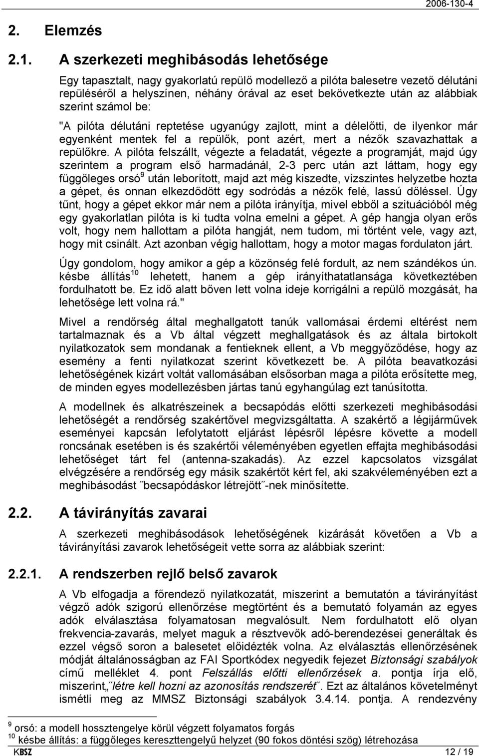 szerint számol be: "A pilóta délutáni reptetése ugyanúgy zajlott, mint a délelőtti, de ilyenkor már egyenként mentek fel a repülők, pont azért, mert a nézők szavazhattak a repülőkre.