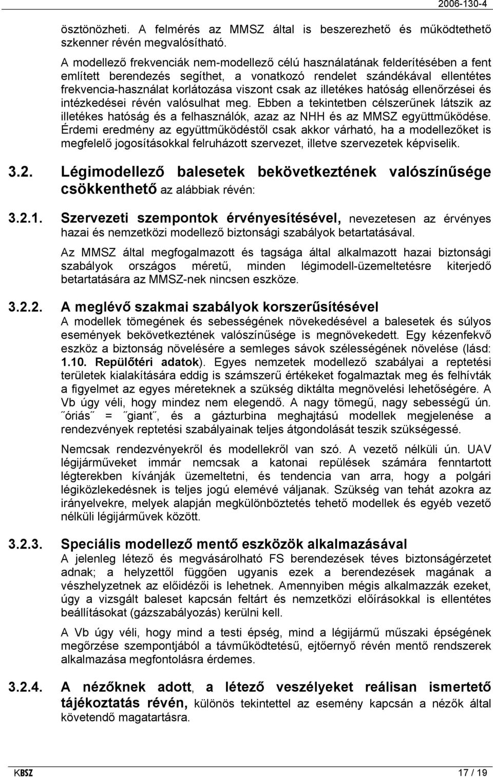 az illetékes hatóság ellenőrzései és intézkedései révén valósulhat meg. Ebben a tekintetben célszerűnek látszik az illetékes hatóság és a felhasználók, azaz az NHH és az MMSZ együttműködése.