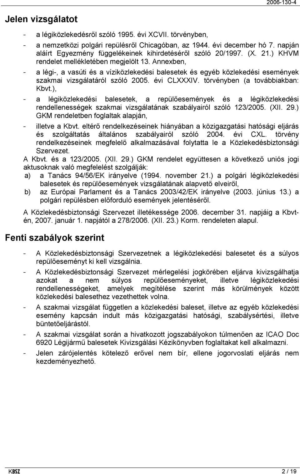 Annexben, - a légi-, a vasúti és a víziközlekedési balesetek és egyéb közlekedési események szakmai vizsgálatáról szóló 2005. évi CLXXXIV. törvényben (a továbbiakban: Kbvt.