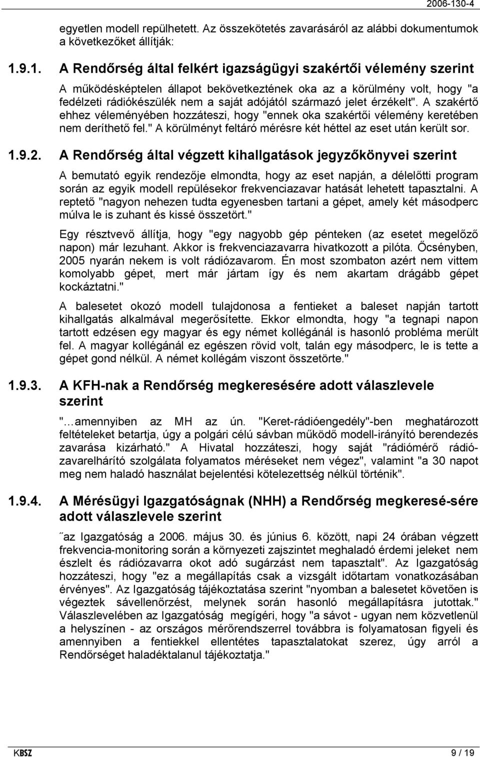 jelet érzékelt". A szakértő ehhez véleményében hozzáteszi, hogy "ennek oka szakértői vélemény keretében nem deríthető fel." A körülményt feltáró mérésre két héttel az eset után került sor. 1.9.2.