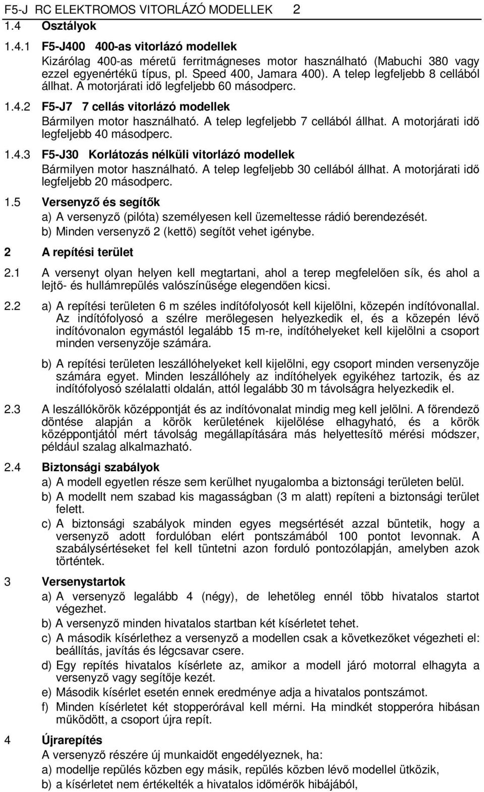 A telep legfeljebb 7 cellából állhat. A motorjárati idő legfeljebb 40 másodperc. 1.4.3 F5-J30 Korlátozás nélküli vitorlázó modellek Bármilyen motor használható. A telep legfeljebb 30 cellából állhat.