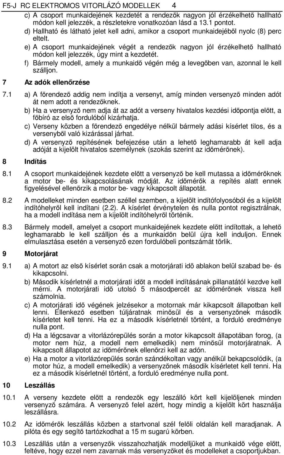 e) A csoport munkaidejének végét a rendezők nagyon jól érzékelhető hallható módon kell jelezzék, úgy mint a kezdetét.