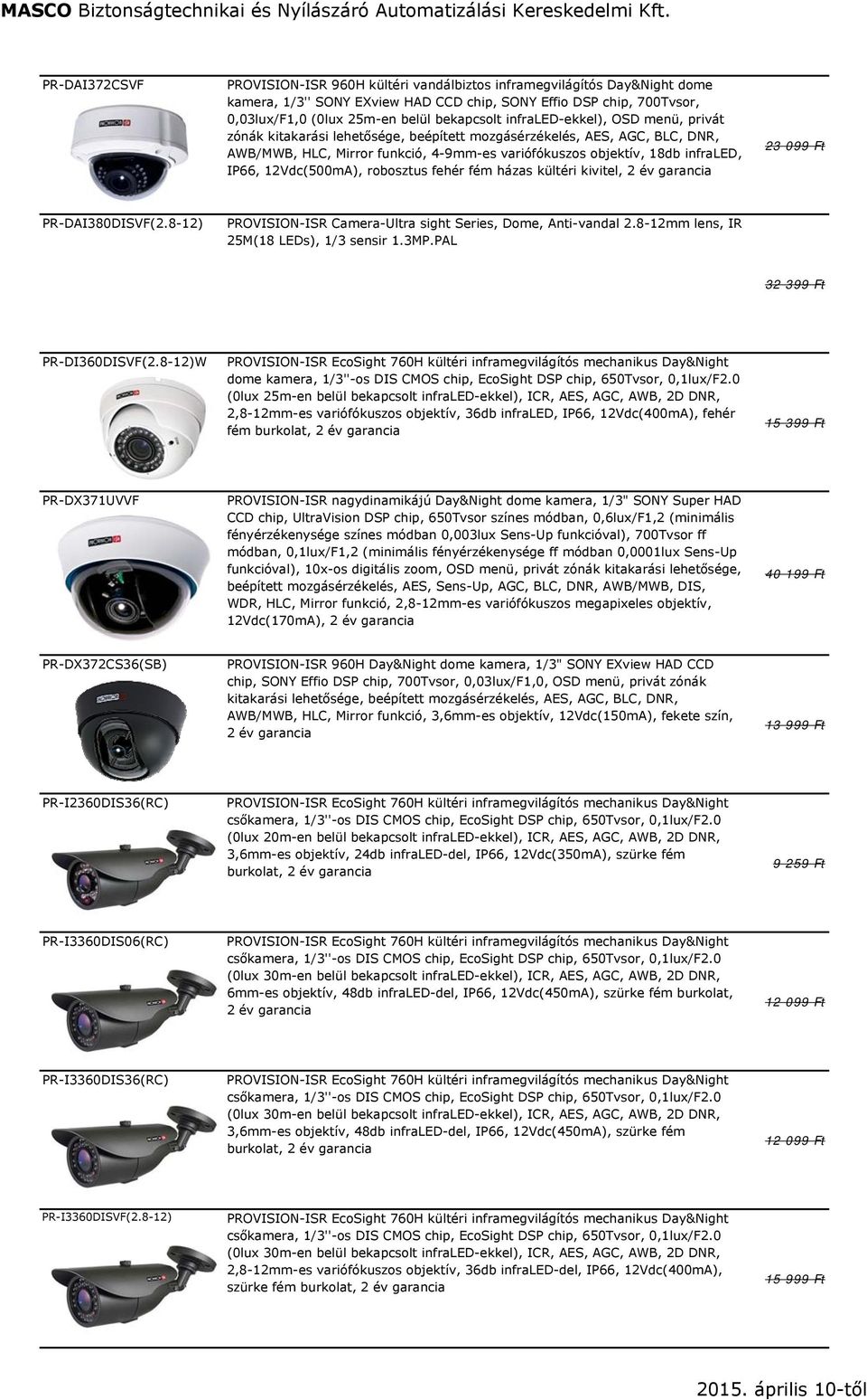 IP66, 12Vdc(500mA), robosztus fehér fém házas kültéri kivitel, 2 év garancia 23 099 Ft PR-DAI380DISVF(2.8-12) PROVISION-ISR Camera-Ultra sight Series, Dome, Anti-vandal 2.