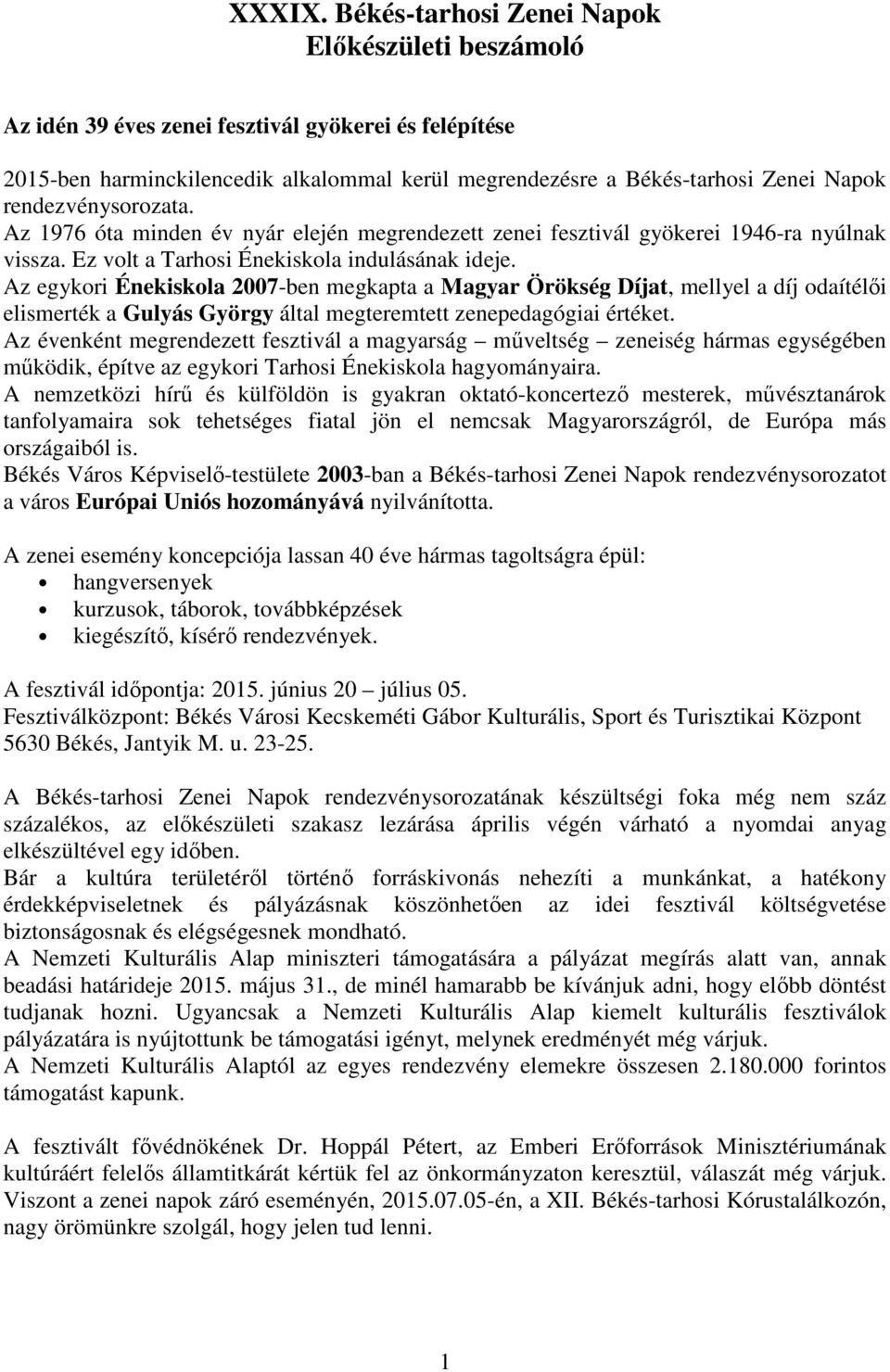 rendezvénysorozata. Az 1976 óta minden év nyár elején megrendezett zenei fesztivál gyökerei 1946-ra nyúlnak vissza. Ez volt a Tarhosi Énekiskola indulásának ideje.