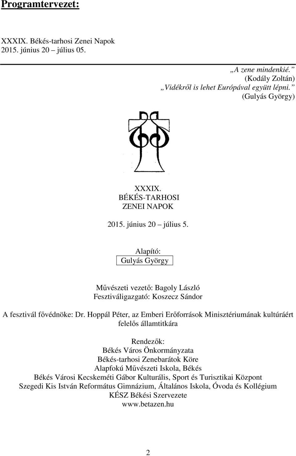 Hoppál Péter, az Emberi Erőforrások Minisztériumának kultúráért felelős államtitkára Rendezők: Békés Város Önkormányzata Békés-tarhosi Zenebarátok Köre Alapfokú Művészeti Iskola,