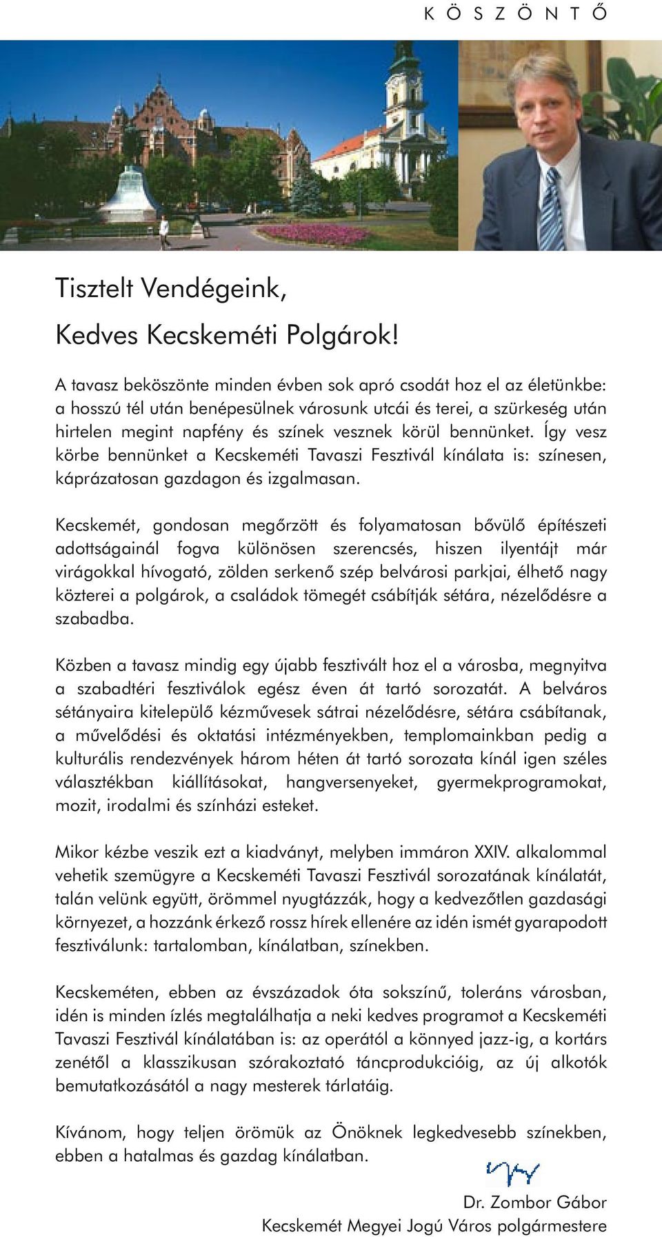 bennünket. Így vesz körbe bennünket a Kecskeméti Tavaszi Fesztivál kínálata is: színesen, káprázatosan gazdagon és izgalmasan.