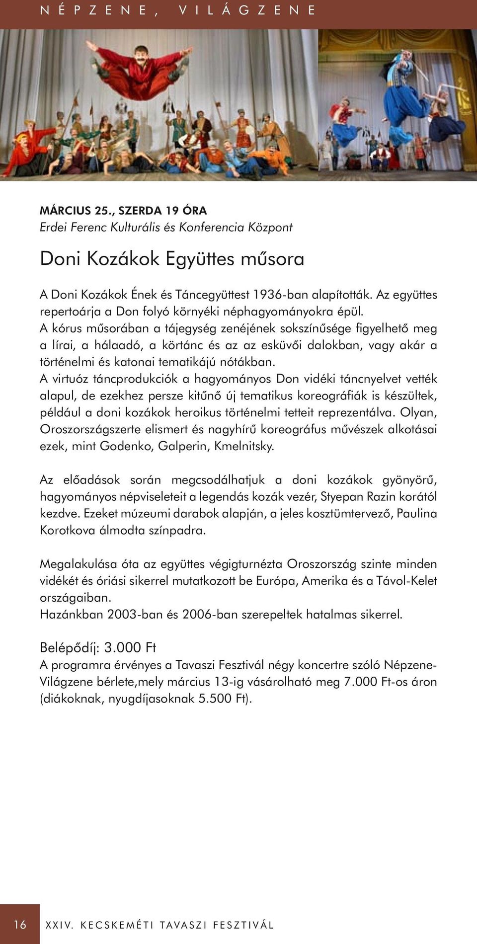 A kórus műsorában a tájegység zenéjének sokszínűsége figyelhető meg a lírai, a hálaadó, a körtánc és az az esküvői dalokban, vagy akár a történelmi és katonai tematikájú nótákban.