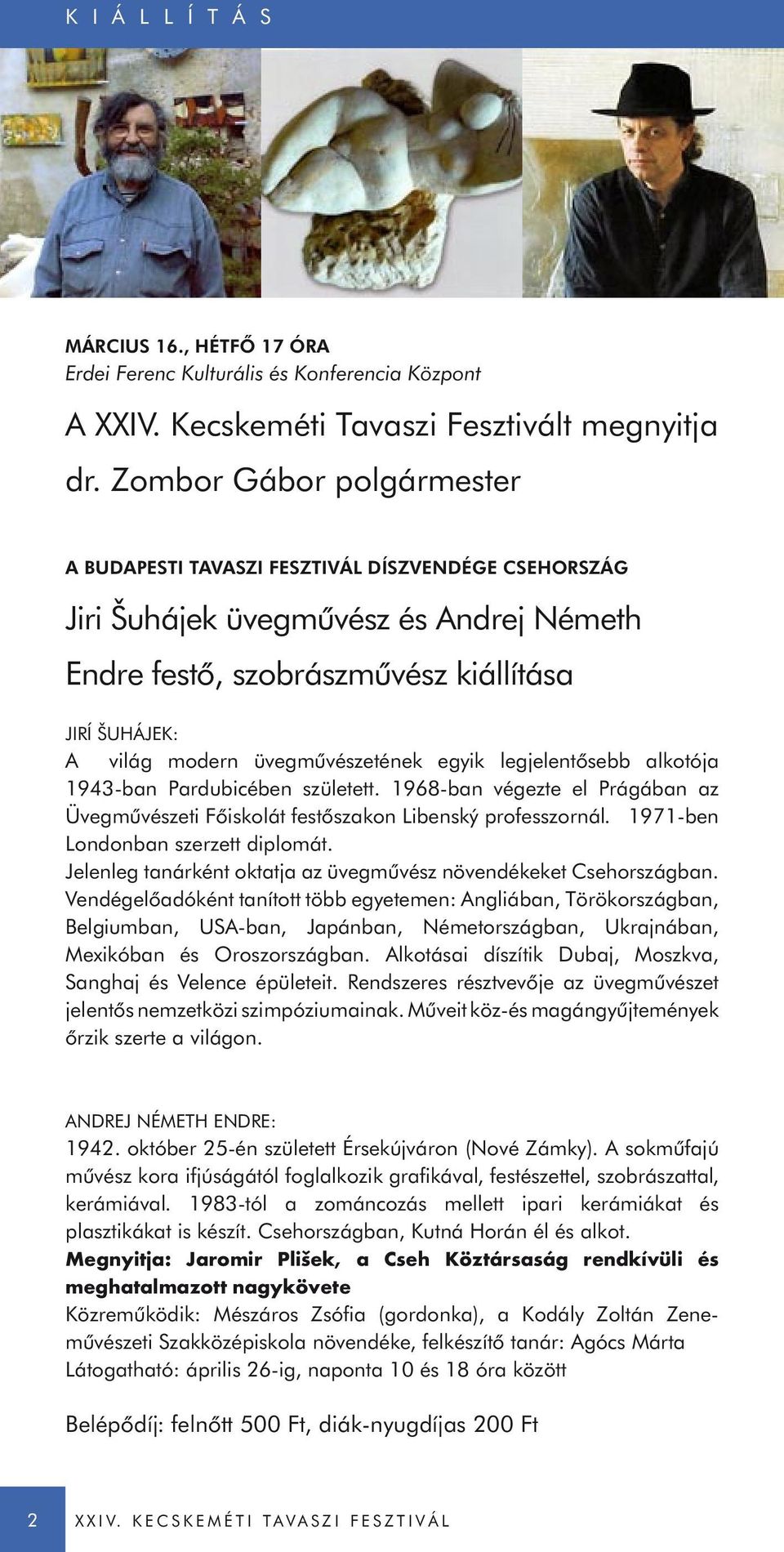 üvegművészetének egyik legjelentősebb alkotója 1943-ban Pardubicében született. 1968-ban végezte el Prágában az Üvegművészeti Főiskolát festőszakon Libenský professzornál.