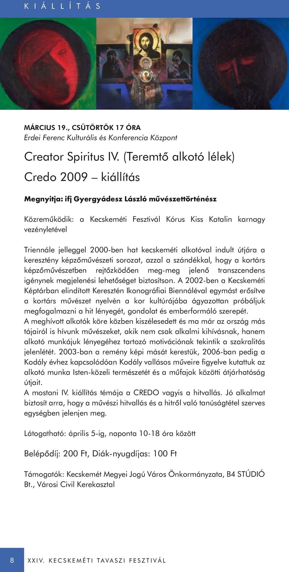 2000-ben hat kecskeméti alkotóval indult útjára a keresztény képzőművészeti sorozat, azzal a szándékkal, hogy a kortárs képzőművészetben rejtőzködően meg-meg jelenő transzcendens igénynek megjelenési