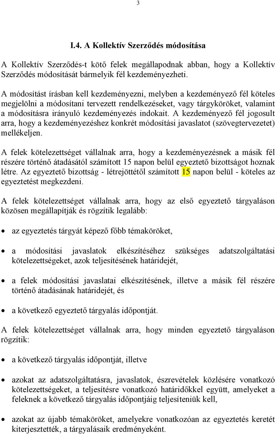 indokait. A kezdeményező fél jogosult arra, hogy a kezdeményezéshez konkrét módosítási javaslatot (szövegtervezetet) mellékeljen.