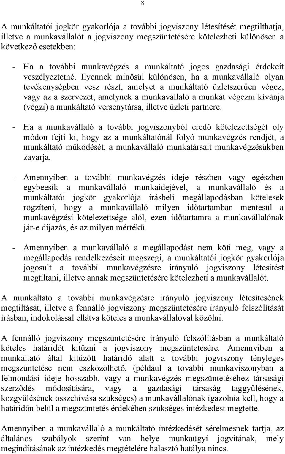 Ilyennek minősül különösen, ha a munkavállaló olyan tevékenységben vesz részt, amelyet a munkáltató üzletszerűen végez, vagy az a szervezet, amelynek a munkavállaló a munkát végezni kívánja (végzi) a