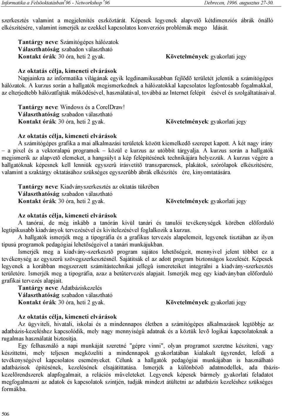 A kurzus során a hallgatók megismerkednek a hálózatokkal kapcsolatos legfontosabb fogalmakkal, az elterjedtebb hálózatfajták mûködésével, használatával, továbbá az Internet felépít ésével és