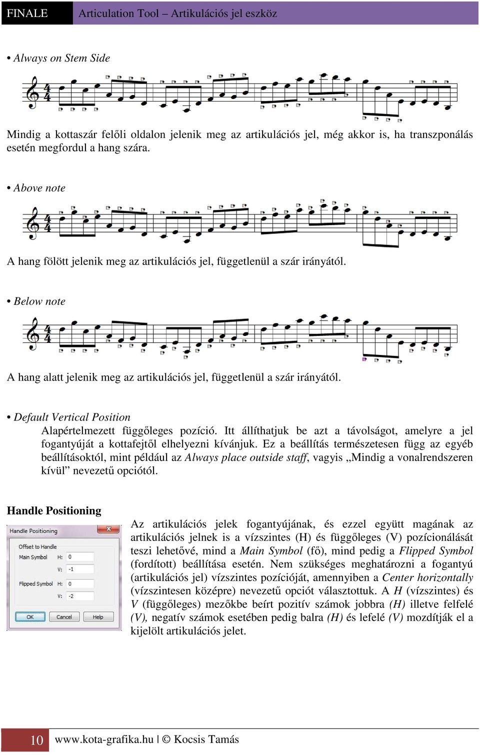 Default Vertical Position Alapértelmezett függőleges pozíció. Itt állíthatjuk be azt a távolságot, amelyre a jel fogantyúját a kottafejtől elhelyezni kívánjuk.