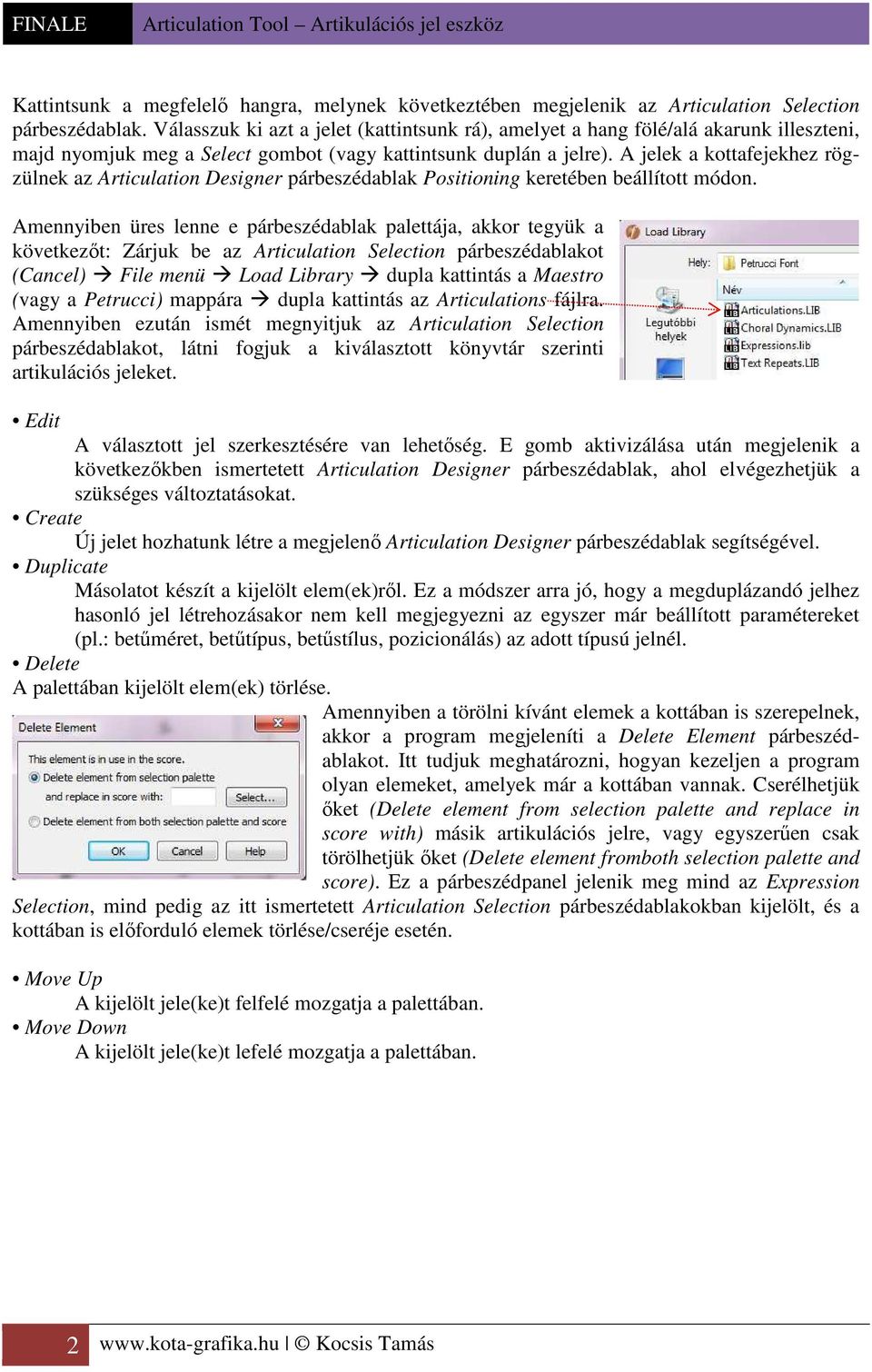 A jelek a kottafejekhez rögzülnek az Articulation Designer párbeszédablak Positioning keretében beállított módon.