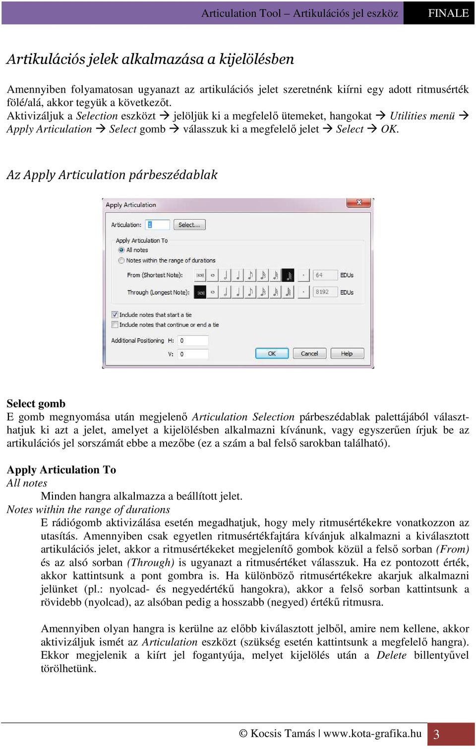 Az Apply Articulation párbeszédablak Select gomb E gomb megnyomása után megjelenő Articulation Selection párbeszédablak palettájából választhatjuk ki azt a jelet, amelyet a kijelölésben alkalmazni