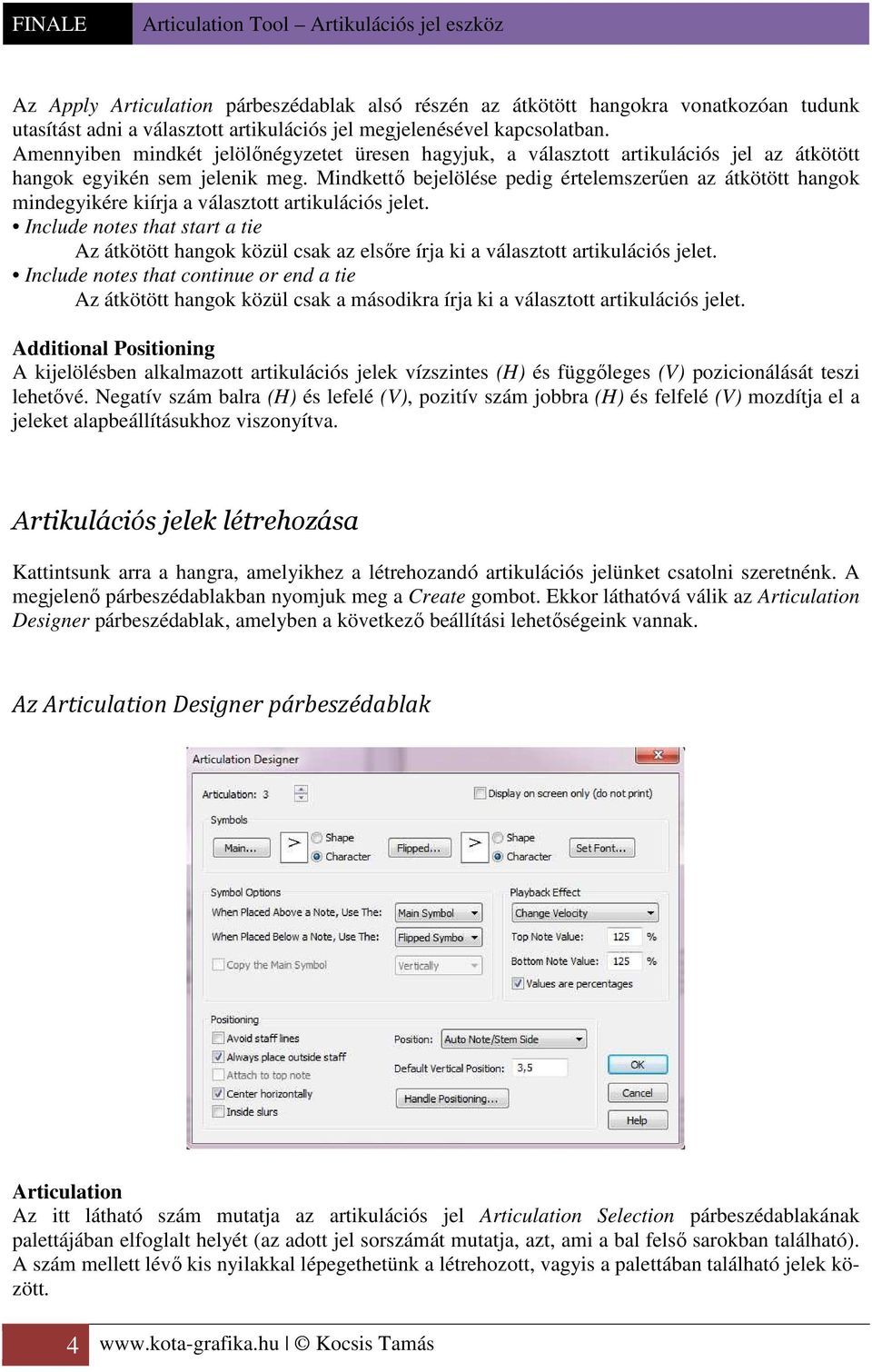 Mindkettő bejelölése pedig értelemszerűen az átkötött hangok mindegyikére kiírja a választott artikulációs jelet.