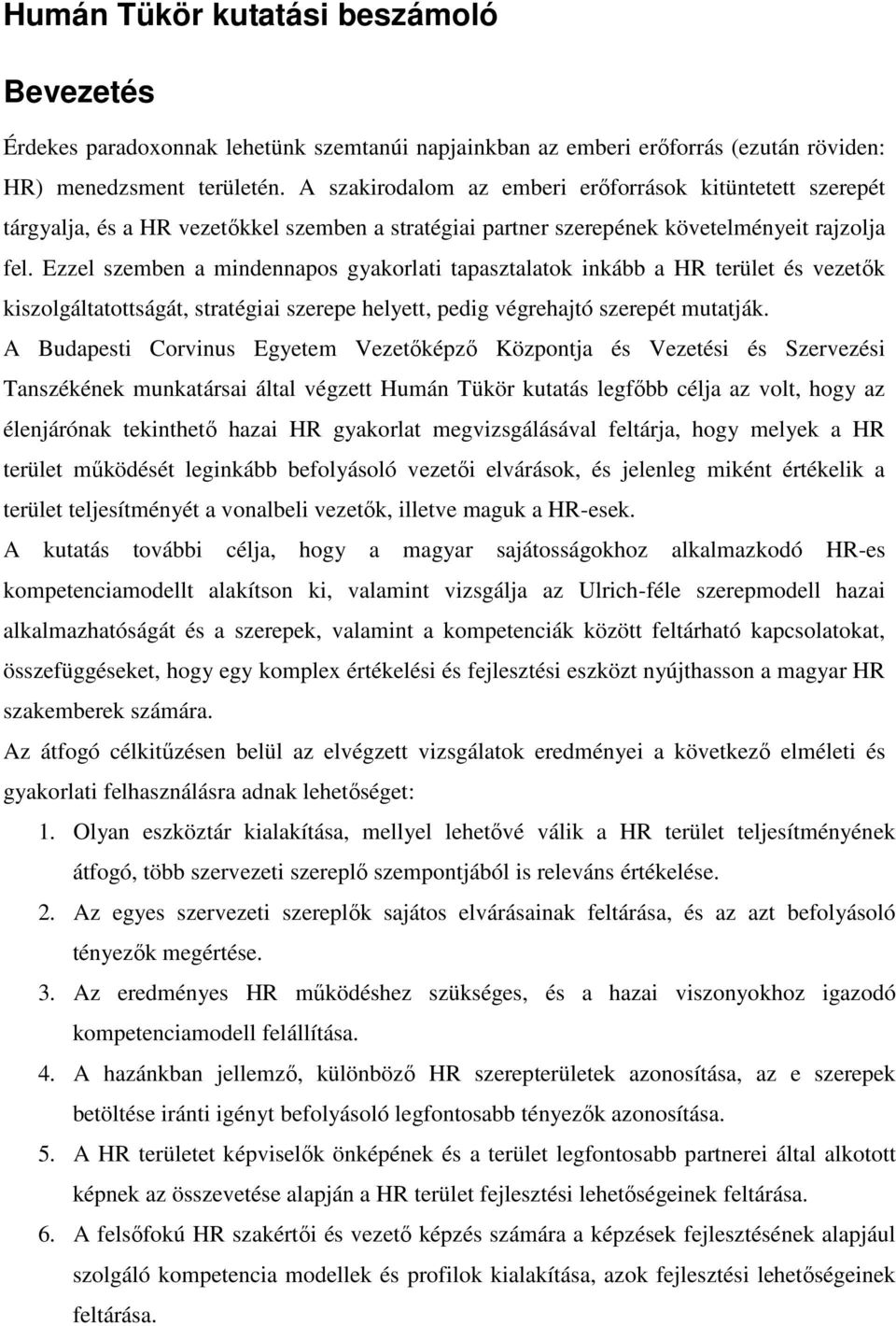 Ezzel szemben a mindennapos gyakorlati tapasztalatok inkább a HR terület és vezetők kiszolgáltatottságát, stratégiai szerepe helyett, pedig végrehajtó szerepét mutatják.