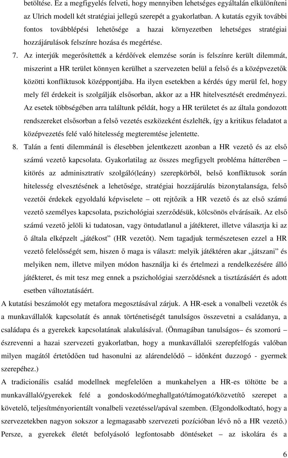 Az interjúk megerősítették a kérdőívek elemzése során is felszínre került dilemmát, miszerint a HR terület könnyen kerülhet a szervezeten belül a felső és a középvezetők közötti konfliktusok