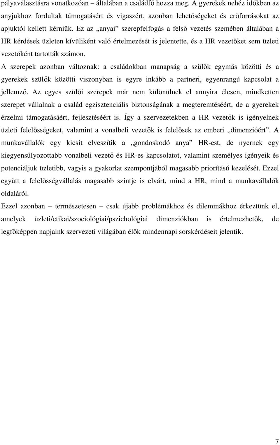 Ez az anyai szerepfelfogás a felső vezetés szemében általában a HR kérdések üzleten kívüliként való értelmezését is jelentette, és a HR vezetőket sem üzleti vezetőként tartották számon.