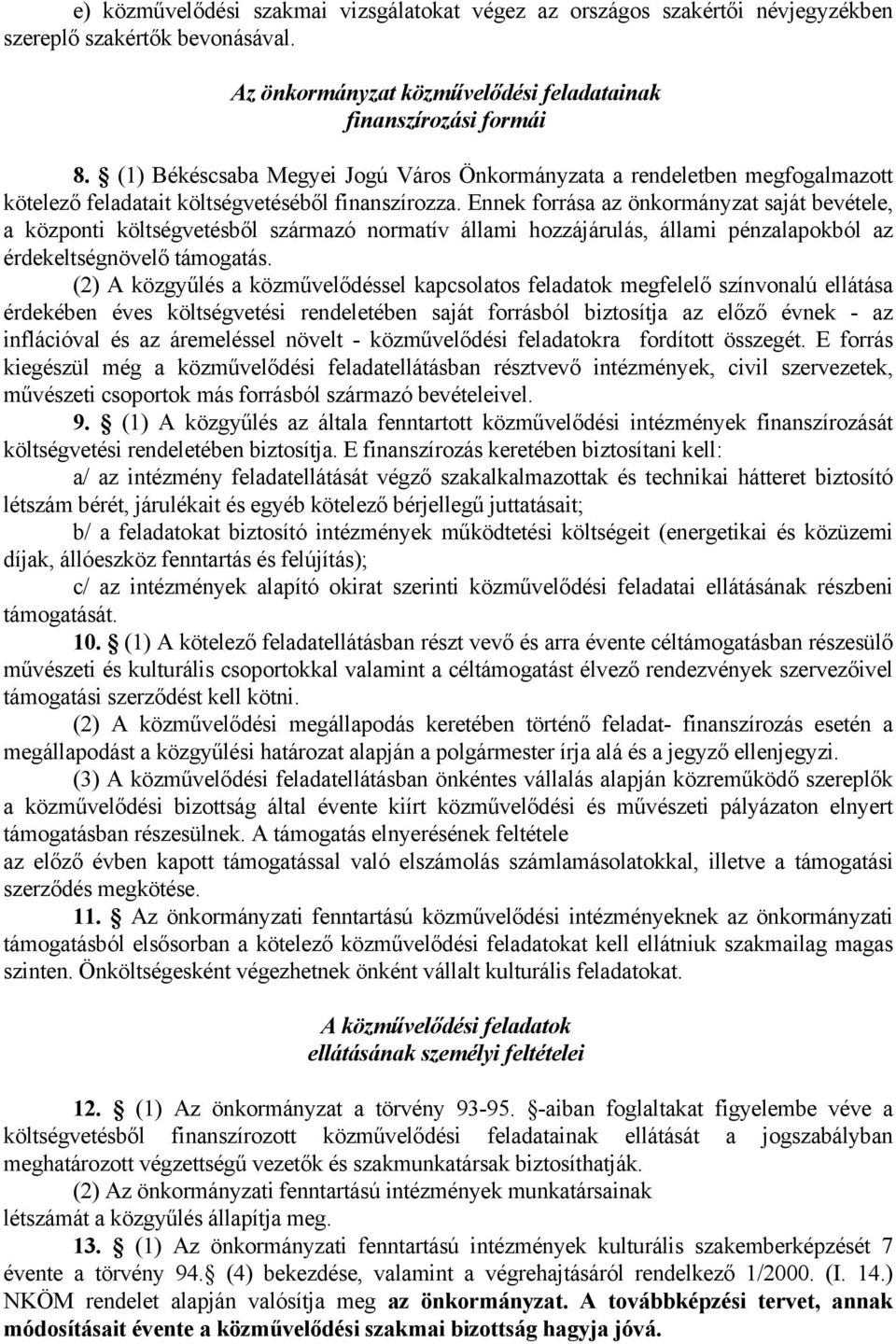 Ennek forrása az önkormányzat saját bevétele, a központi költségvetésből származó normatív állami hozzájárulás, állami pénzalapokból az érdekeltségnövelő támogatás.