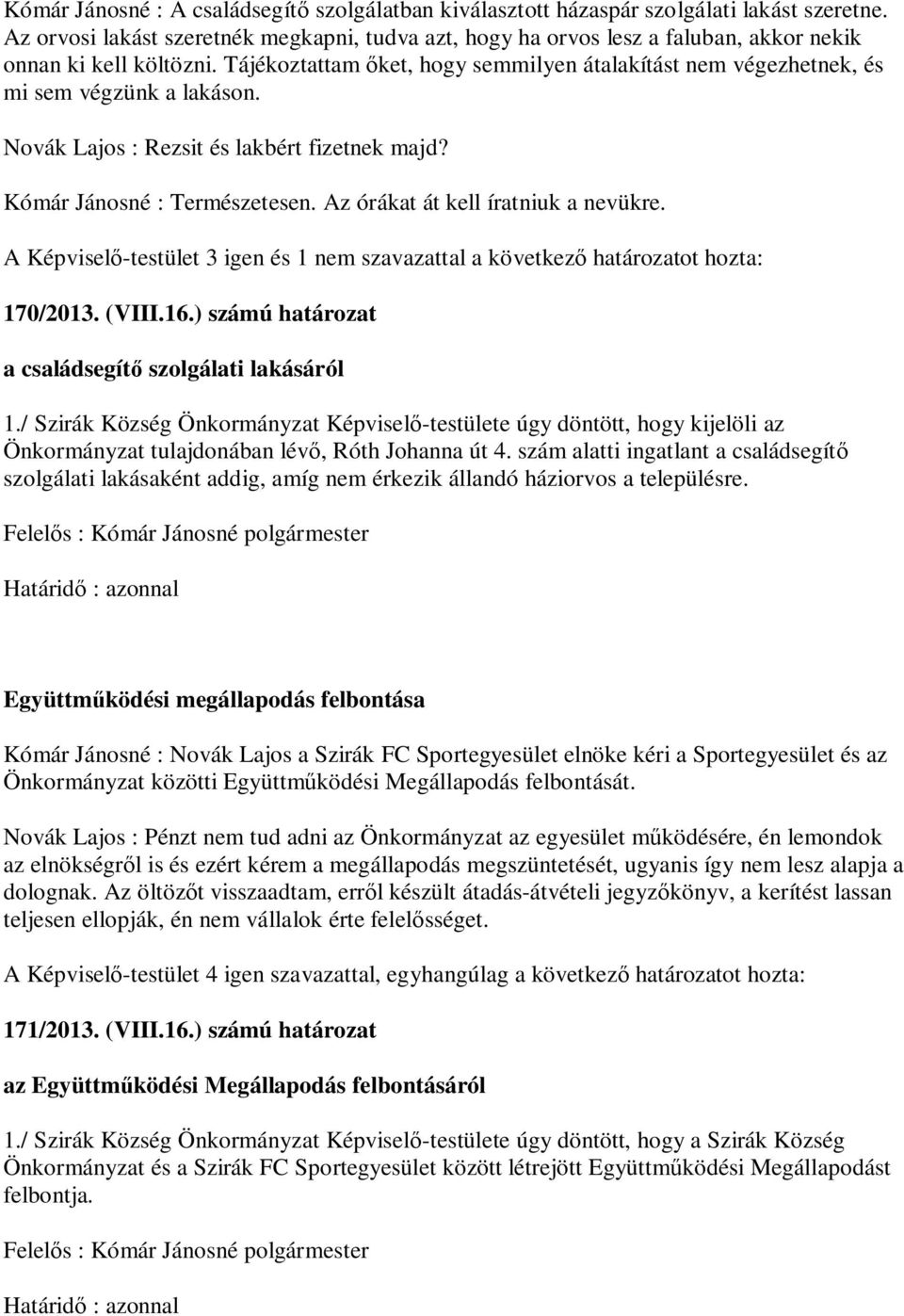 Tájékoztattam ket, hogy semmilyen átalakítást nem végezhetnek, és mi sem végzünk a lakáson. Novák Lajos : Rezsit és lakbért fizetnek majd? Kómár Jánosné : Természetesen.