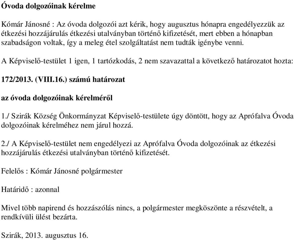 ) számú határozat az óvoda dolgozóinak kérelmér l 1./ Szirák Község Önkormányzat Képvisel -testülete úgy döntött, hogy az Aprófalva Óvoda dolgozóinak kérelméhez nem járul hozzá. 2.