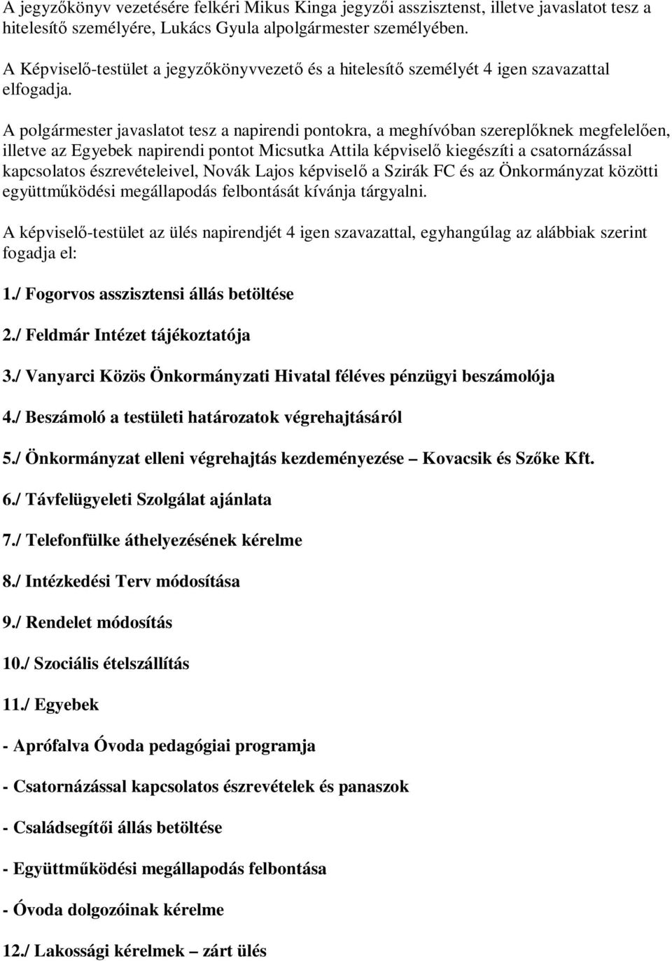 A polgármester javaslatot tesz a napirendi pontokra, a meghívóban szerepl knek megfelel en, illetve az Egyebek napirendi pontot Micsutka Attila képvisel kiegészíti a csatornázással kapcsolatos