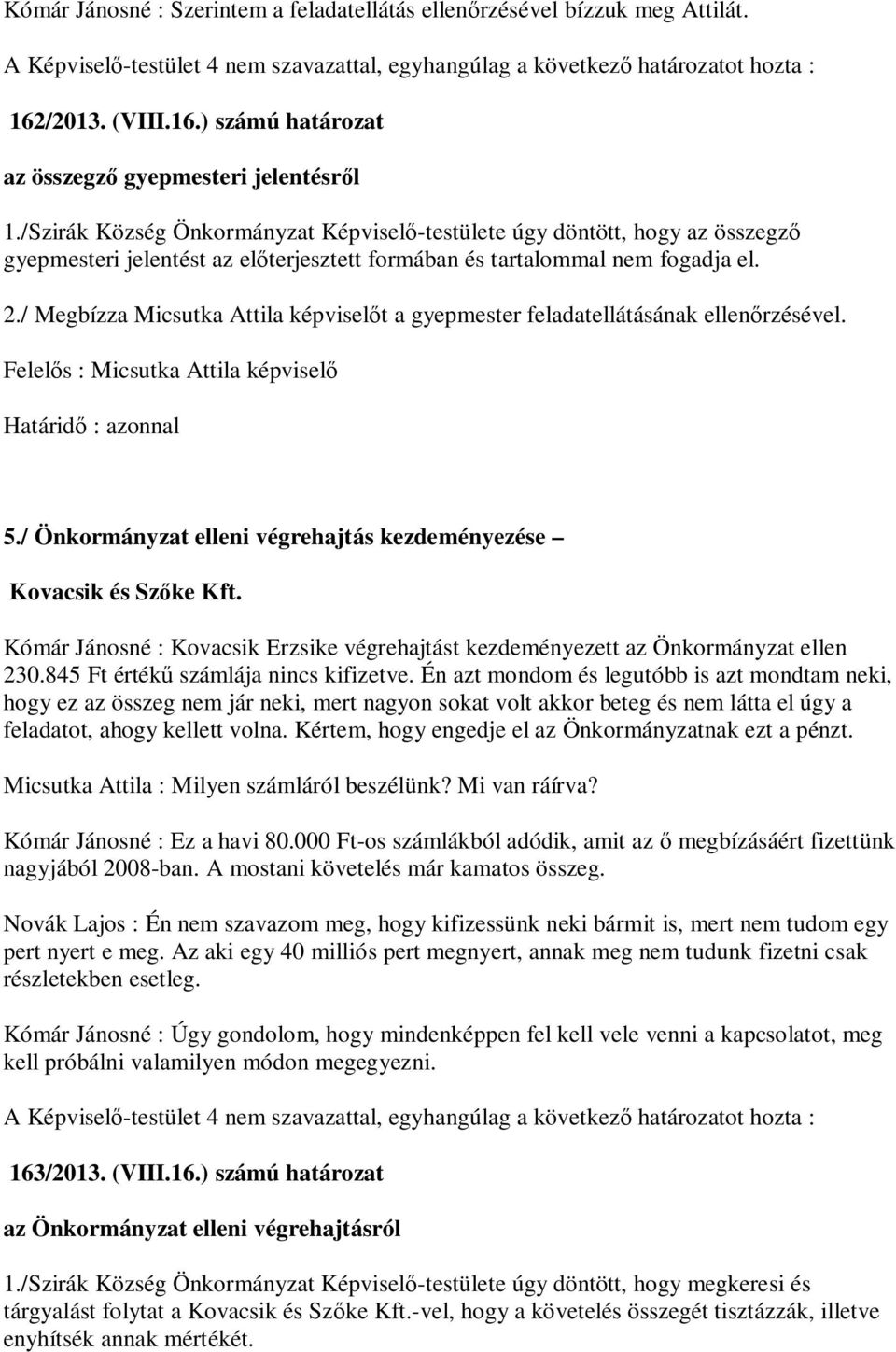 /Szirák Község Önkormányzat Képvisel -testülete úgy döntött, hogy az összegz gyepmesteri jelentést az el terjesztett formában és tartalommal nem fogadja el. 2.