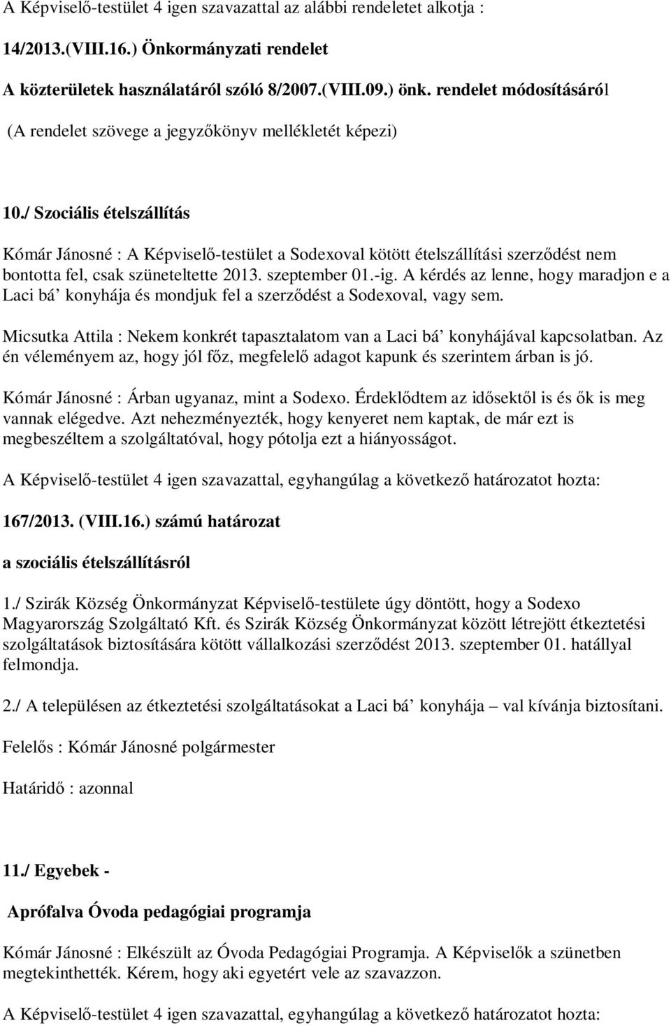 / Szociális ételszállítás Kómár Jánosné : A Képvisel -testület a Sodexoval kötött ételszállítási szerz dést nem bontotta fel, csak szüneteltette 2013. szeptember 01.-ig.