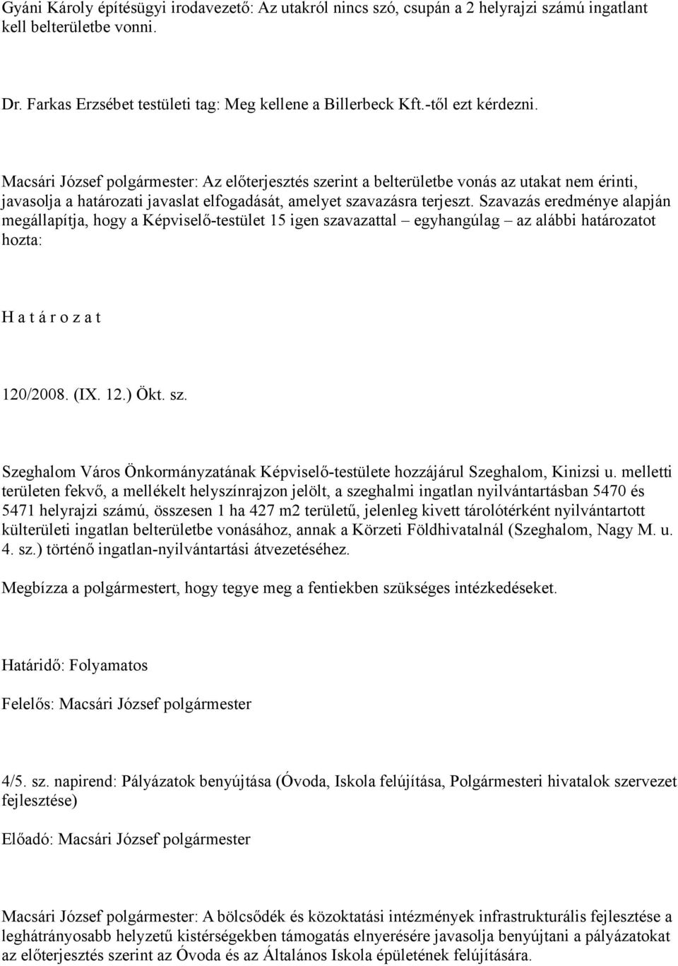 Szavazás eredménye alapján megállapítja, hogy a Képviselő-testület 15 igen szavazattal egyhangúlag az alábbi határozatot hozta: 120/2008. (IX. 12.) Ökt. sz. Szeghalom Város Önkormányzatának Képviselő-testülete hozzájárul Szeghalom, Kinizsi u.