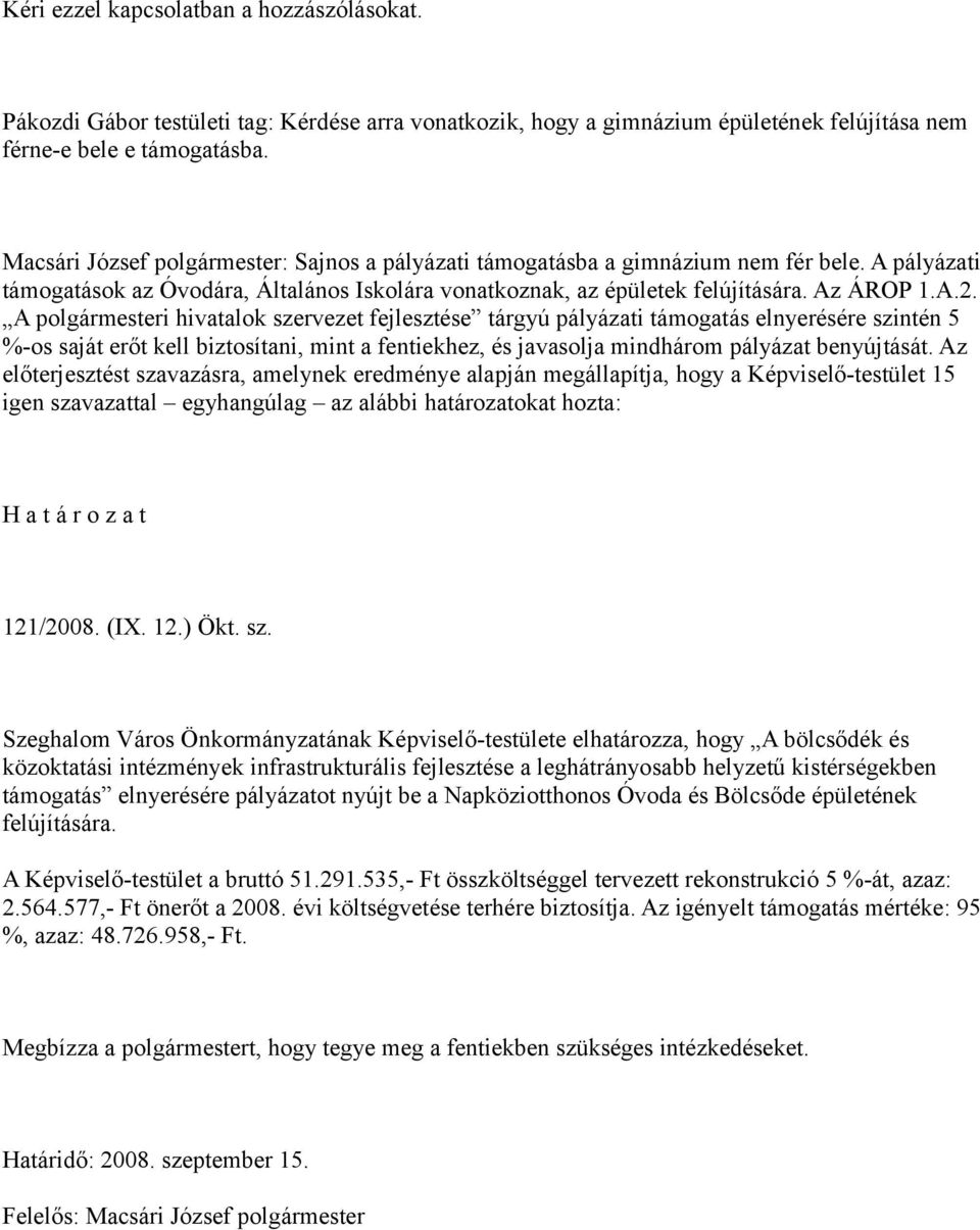 A polgármesteri hivatalok szervezet fejlesztése tárgyú pályázati támogatás elnyerésére szintén 5 %-os saját erőt kell biztosítani, mint a fentiekhez, és javasolja mindhárom pályázat benyújtását.