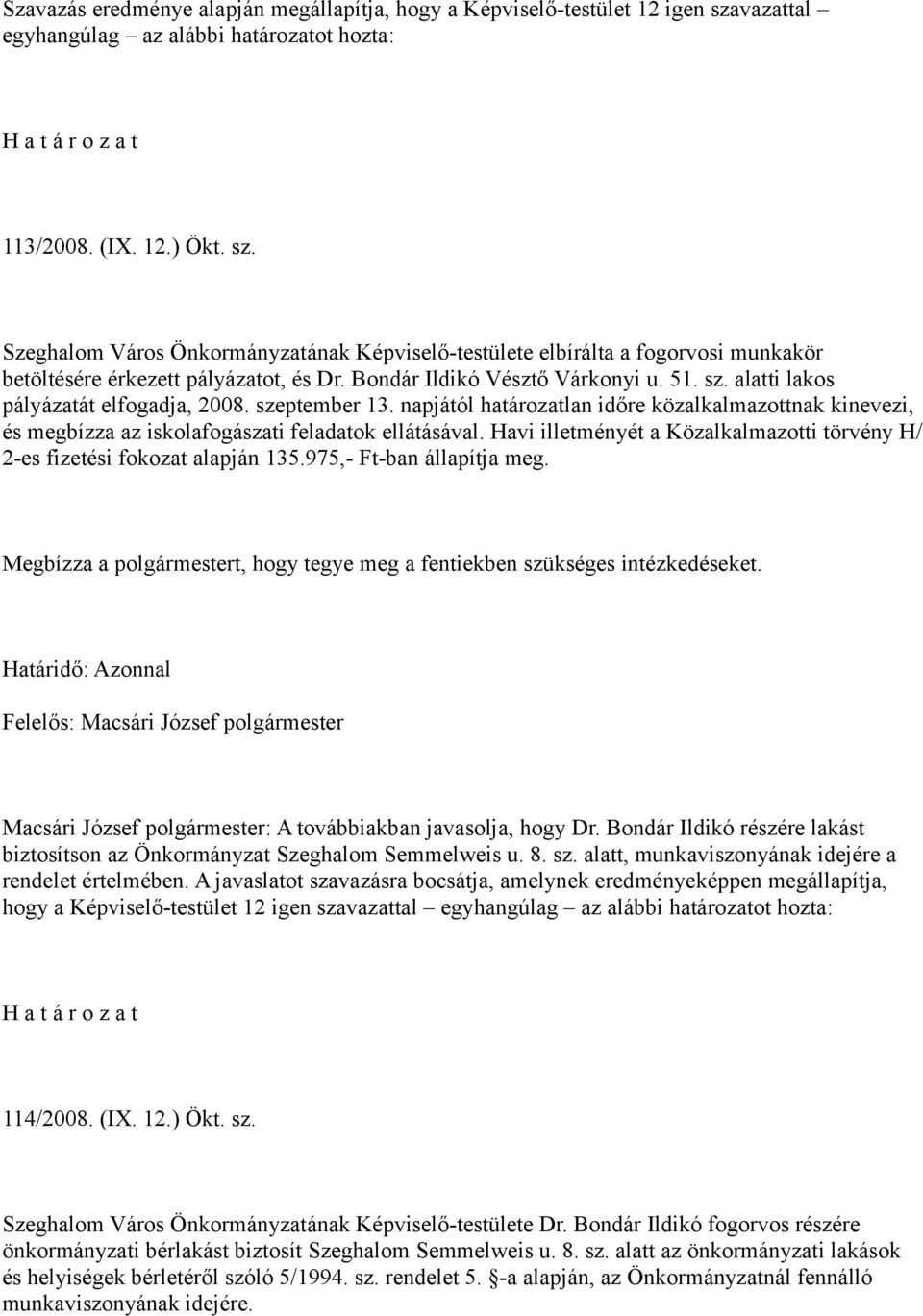 Szeghalom Város Önkormányzatának Képviselő-testülete elbírálta a fogorvosi munkakör betöltésére érkezett pályázatot, és Dr. Bondár Ildikó Vésztő Várkonyi u. 51. sz.