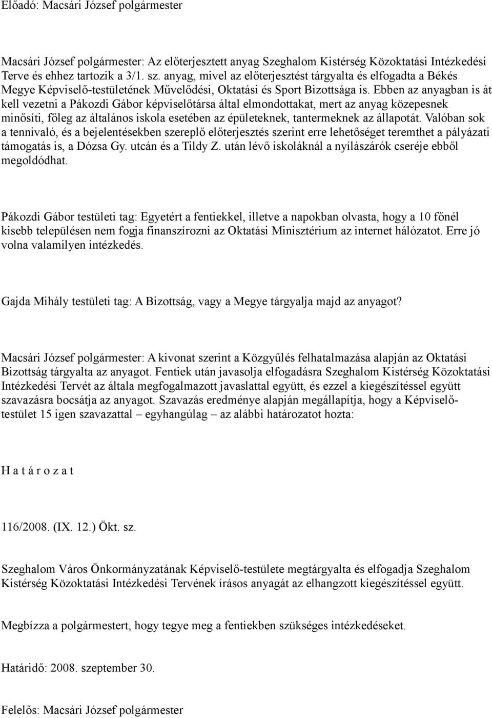 Ebben az anyagban is át kell vezetni a Pákozdi Gábor képviselőtársa által elmondottakat, mert az anyag közepesnek minősíti, főleg az általános iskola esetében az épületeknek, tantermeknek az