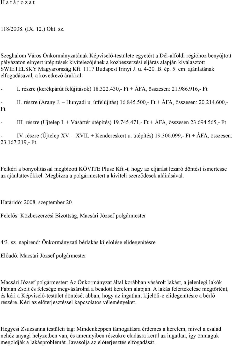 Magyarország Kft. 1117 Budapest Irinyi J. u. 4-20. B. ép. 5. em. ajánlatának elfogadásával, a következő árakkal: - I. részre (kerékpárút felújítások) 18.322.430,- Ft + ÁFA, összesen: 21.986.