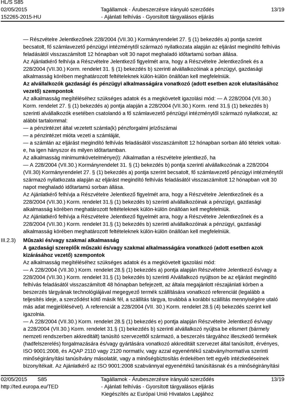 meghaladó időtartamú sorban állása. Az Ajánlatkérő felhívja a Részvételre Jelentkező figyelmét arra, hogy a Részvételre Jelentkezőnek és a 228/2004 (VII.30.) Korm. rendelet 31.