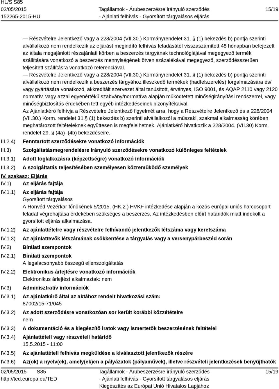 tárgyának technológiájával megegyező termék szállítására vonatkozó a beszerzés mennyiségének ötven százalékával megegyező, szerződésszerűen teljesített szállításra vonatkozó referenciával.