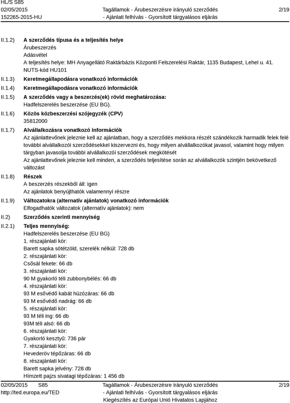 Közös közbeszerzési szójegyzék (CPV) Alvállalkozásra vonatkozó információk Az ajánlattevőnek jeleznie kell az ajánlatban, hogy a szerződés mekkora részét szándékozik harmadik felek felé további