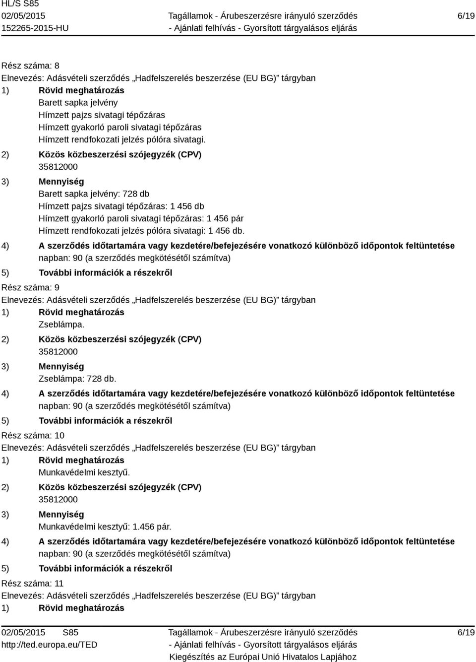 Barett sapka jelvény: 728 db Hímzett pajzs sivatagi tépőzáras: 1 456 db Hímzett gyakorló paroli sivatagi tépőzáras: 1