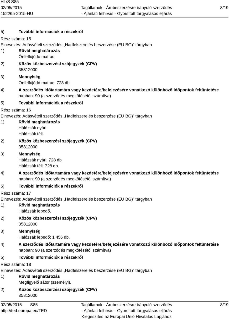 Hálózsák nyári: 728 db Hálózsák téli: 728 db.