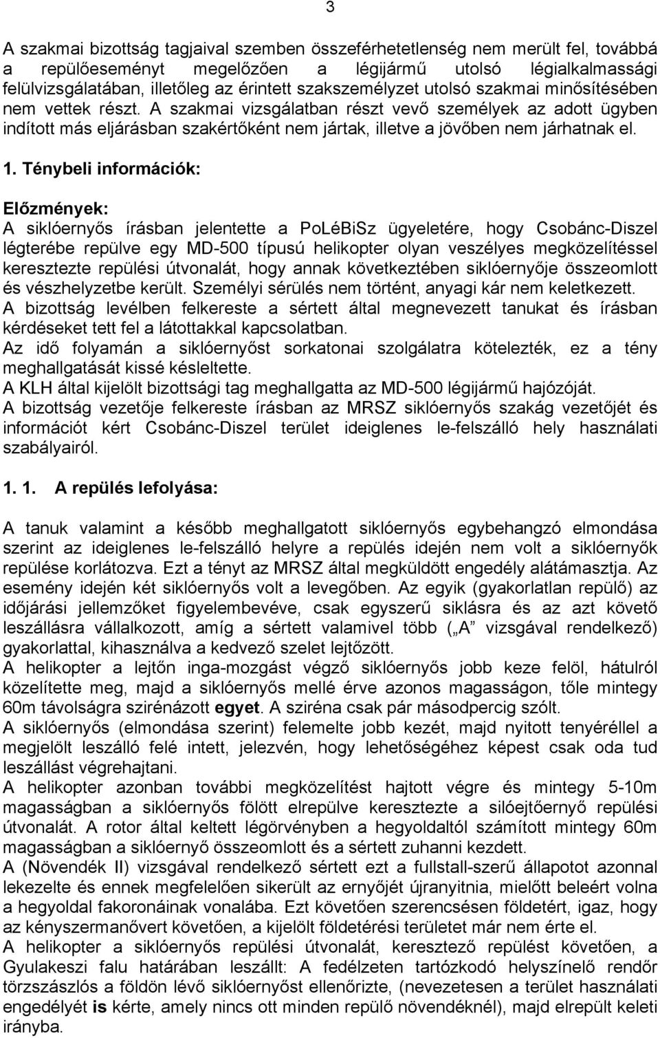 A szakmai vizsgálatban részt vevő személyek az adott ügyben indított más eljárásban szakértőként nem jártak, illetve a jövőben nem járhatnak el. 1.