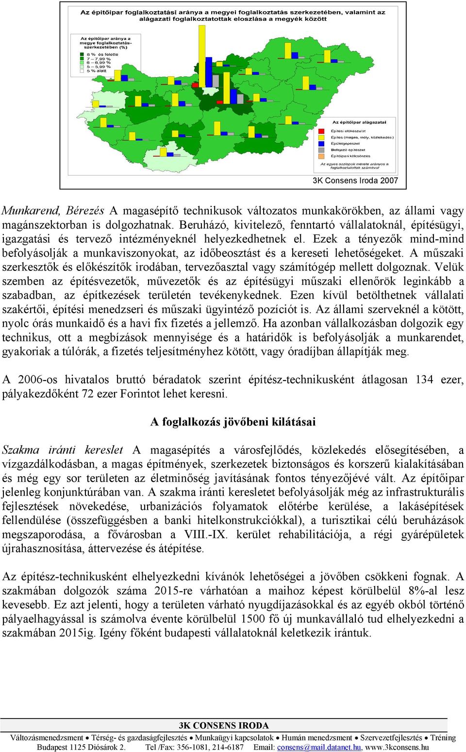 Ezek a tényezők mind-mind befolyásolják a munkaviszonyokat, az időbeosztást és a kereseti lehetőségeket. A műszaki szerkesztők és előkészítők irodában, tervezőasztal vagy számítógép mellett dolgoznak.