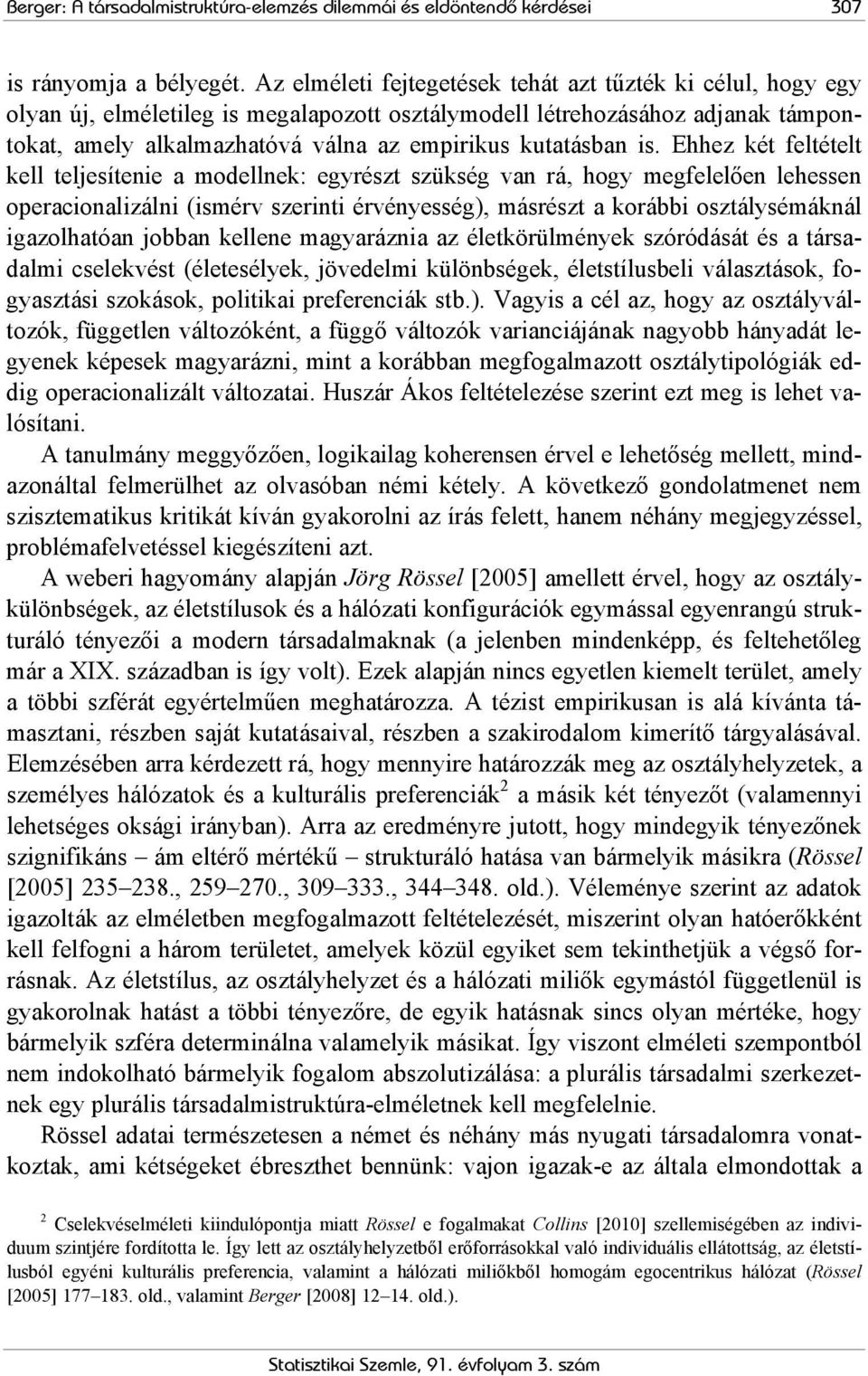 is. Ehhez két feltételt kell teljesítenie a modellnek: egyrészt szükség van rá, hogy megfelelően lehessen operacionalizálni (ismérv szerinti érvényesség), másrészt a korábbi osztálysémáknál