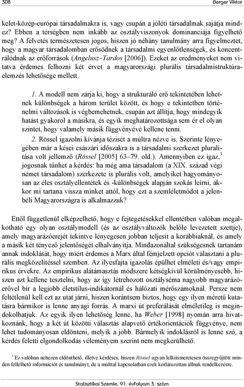 [2006]). Ezeket az eredményeket nem vitatva érdemes felhozni két érvet a magyarországi plurális társadalmistruktúraelemzés lehetősége mellett. 1.