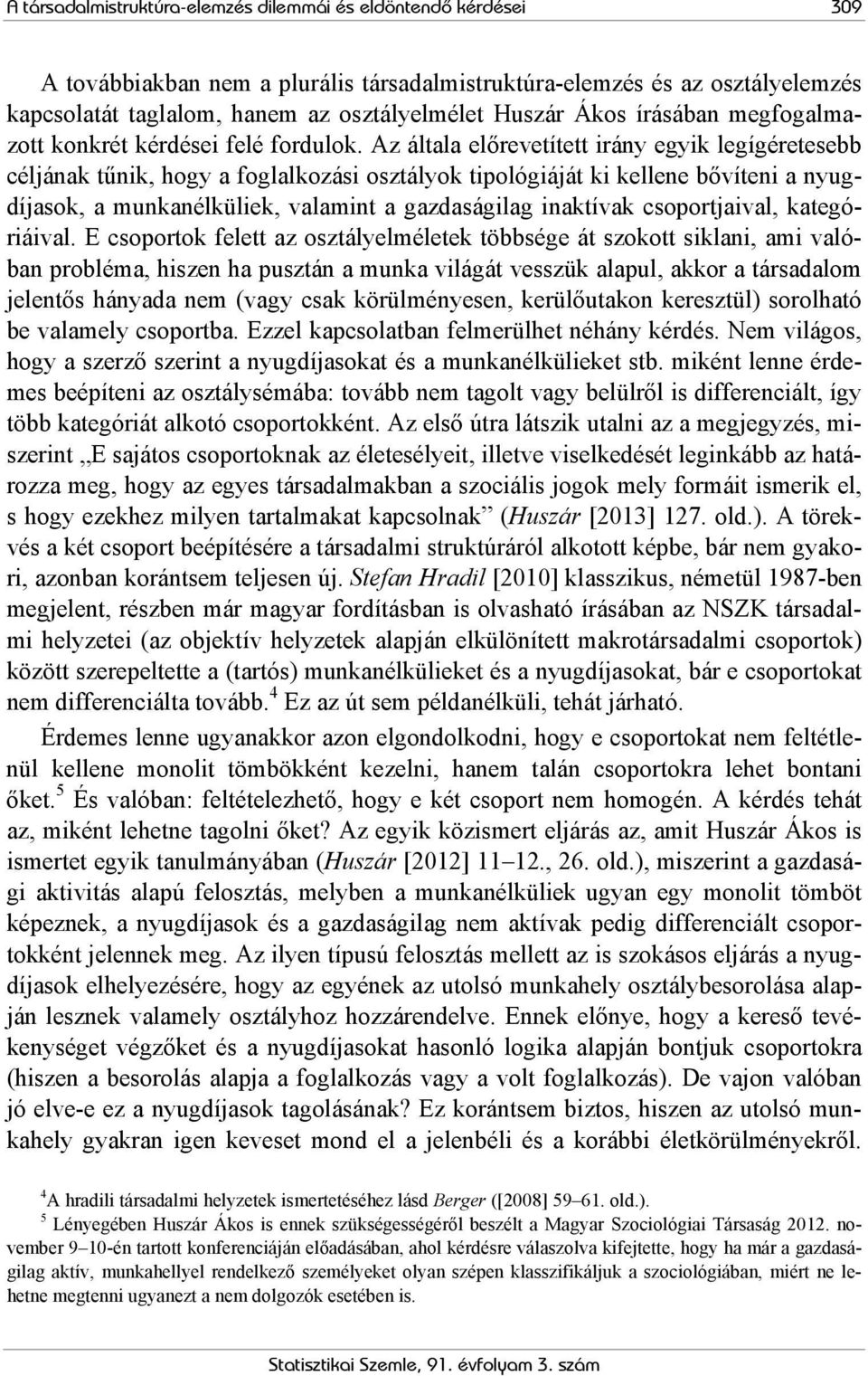 Az általa előrevetített irány egyik legígéretesebb céljának tűnik, hogy a foglalkozási osztályok tipológiáját ki kellene bővíteni a nyugdíjasok, a munkanélküliek, valamint a gazdaságilag inaktívak