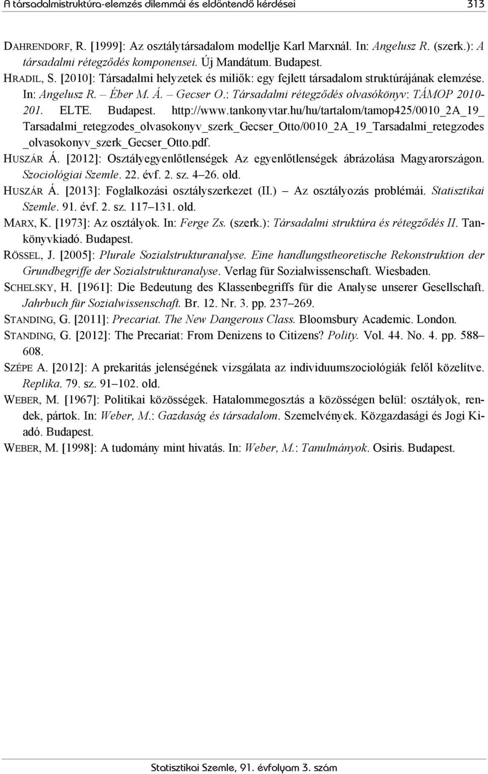 : Társadalmi rétegződés olvasókönyv: TÁMOP 2010-201. ELTE. Budapest. http://www.tankonyvtar.